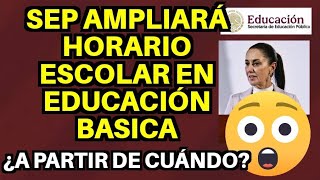 ¡Atención Se ampliará el horario escolar en escuelas de Educación Básica ¿A partir de cuándo [upl. by Nerral239]