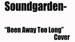 Soundgarden quotBeen Away Too Longquot Acoustic Style Cover [upl. by Ursula]