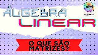 Definição de Matrizes  Aula 01  Álgebra Linear [upl. by Phenica]