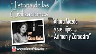 05 Ahura Mazda y sus hijos Ariman y Zoroastro Historia de las Civilizaciones Diana Uribe [upl. by Dehsar62]