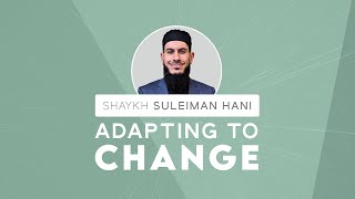 Adapting To Change  Shaykh Suleiman Hani [upl. by Chevalier]