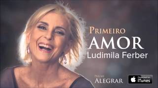 Ludmila Ferber  Primeiro Amor CD Pra Me Alegrar [upl. by Ariahay]