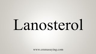 How To Say Lanosterol [upl. by Laehcim]