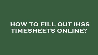 How to fill out ihss timesheets online [upl. by Saire]