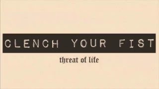 CLENCH YOUR FIST  THREAT OF LIFE [upl. by Osher]