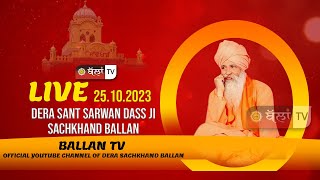 LIVE ðŸ”´ DERA SANT SARWAN DASS JI SACHKHAND BALLAN 25102023  BALLAN TV [upl. by Lightfoot]