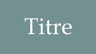 How to Pronounce Titre Title Correctly in French [upl. by Atiuqnahs]