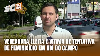 Vereadora eleita em Rio do Campo é vítima de tentativa de feminicídio pelo exmarido [upl. by Vinia]