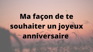 Texte danniversaire  Ma façon de te souhaiter un joyeux anniversaire [upl. by Ecidnac231]