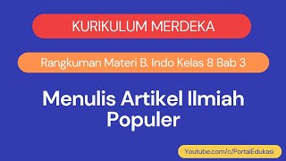 Kurikulum Merdeka Rangkuman Bahasa Indonesia Kelas 8 Bab 3 Menulis Artikel Ilmiah Populer [upl. by Ybur363]