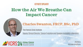 KCRS24 Keynote How the Air We Breathe Can Impact Cancer by Charles Swanton  KidneyCAN [upl. by Airahs]