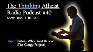 Pastors Who Dont Believe The Clergy Project  The Thinking Atheist Radio Podcast 40 [upl. by Htinnek]