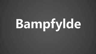 How To Pronounce Bampfylde [upl. by Jaclyn]