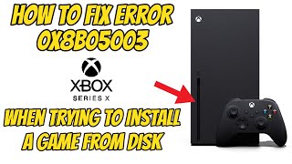 Xbox Series X Cant Install Game From Disc Fix ERROR 0X8B05003 [upl. by Brogle]