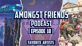 Our Favorite Artists  Amongst Friends Podcast  Ep 18 [upl. by Otilrac]