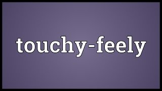 Touchyfeely Meaning [upl. by Etnwahs]