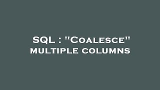 SQL  quotCoalescequot multiple columns [upl. by Gwenny]