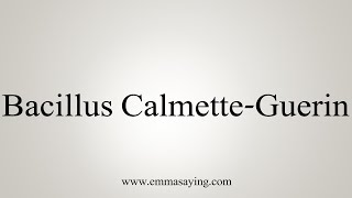 How To Say Bacillus CalmetteGuerin [upl. by Shirl]