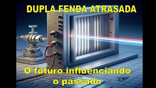 EXPERIMENTO DA DUPLA FENDA ATRASADA O FUTURO INFLUENCIANDO O PASSADO [upl. by Volney]