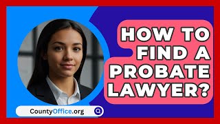 How To Find A Probate Lawyer  CountyOfficeorg [upl. by Sunil]