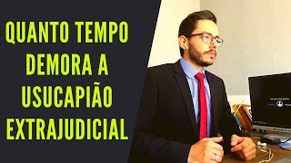 USUCAPIÃO EXTRAJUDICIAL QUANTO TEMPO DEMORA O PROCEDIMENTO EM CARTÓRIO [upl. by Eerised]