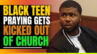 Black Teen Praying Gets Kicked Out Of Church Then This Happens [upl. by Orpha]