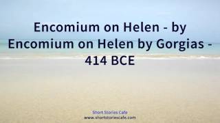 Encomium on Helen by Encomium on Helen by Gorgias 414 BCE [upl. by Anael923]