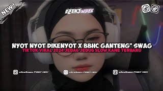 DJ NYOT NYOT DIKENYOT X BBHC GANTENG GANTENG SWAG TIKTOK VIRAL 2024 JEDAG JEDUG SLOW KANE TERBARU ‼️ [upl. by Mathias]