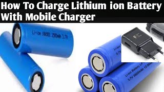 How To Charge LITHIUM ion Battery With Mobile Charger [upl. by Aytnahs711]