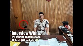 Interview with IPS Tenzing Loden Lepcha SP East Sikkim Police [upl. by Bamby676]