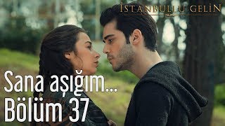 İstanbullu Gelin 37 Bölüm  Sana Aşığım [upl. by Nodmac477]