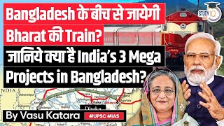 India’s Mega Projects in Bangladesh  Kolkata to North East Train  UPSC GS2 [upl. by Olnee]