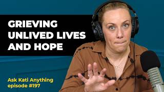 Grieving Unlived Lives amp Finding Hope Ask Kati Anything Ep 197 [upl. by Katey]