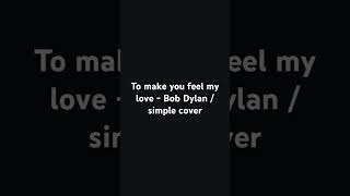 To make you feel my love  Bob Dylan  Simple Cover [upl. by Anirav790]