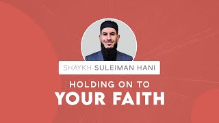 Hold on To Your Faith  Shaykh Suleiman Hani [upl. by Ahsikram]