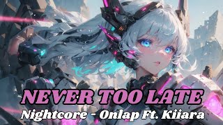 Nightcore  NEVER TOO LATE Onlap Ft Kiiara [upl. by Persis]