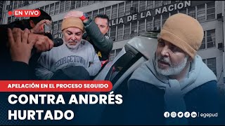 🔴APELACIÓN EN EL PROCESO SEGUIDO CON ANDRÉS HURTADO [upl. by Doy644]