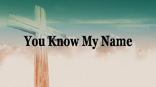 You Know My Name Lyrics [upl. by Proffitt]