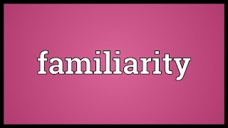 Familiarity Meaning [upl. by Martyn]