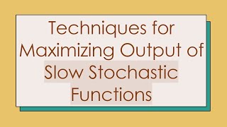 Techniques for Maximizing Output of Slow Stochastic Functions [upl. by Stuppy]