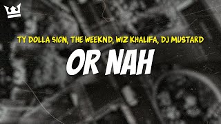 ty dolla ign the weeknd wiz khalifa dj mustard  OR NAH REMIX LYRICS [upl. by Pontone]