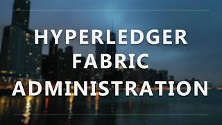 Hyperledger Fabric Administration Training Course from The Linux Foundation and Hyperledger [upl. by Barabas]