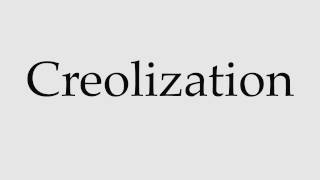 How to Pronounce Creolization [upl. by Inanaup]