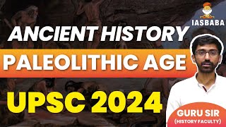 PALEOLITHIC AGE ANCIENT HISTORY PRELIMS EXCLUSIVE PROGRAM UPSC [upl. by Kyre880]