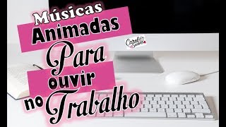 Musicas Animadas para ouvir no Trabalho  Músicas ouvir no trabalho  Música para trabalhar [upl. by Walker]