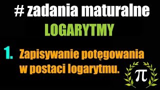 matura Logarytmy 1 Zapisywanie potęgowania w postaci logarytmu [upl. by Eigla160]