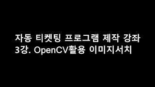 C자동 티켓팅 프로그램 만들기 3강 OpenCV 활용 이미지 서칭 [upl. by Frayda]