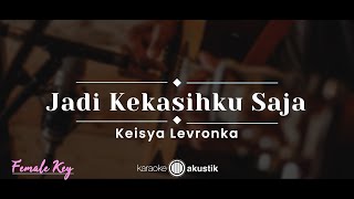 Jadi Kekasihku Saja – Keisya Levronka KARAOKE AKUSTIK  FEMALE KEY [upl. by Penny]