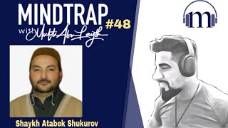 Shaykh Atabek Shukurov  Mortgages Madhabs amp Molviism  MindTrap 48  Mufti Abu Layth [upl. by Novad]