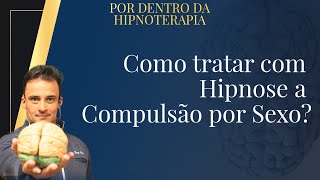 Como tratar com hipnose a Compulsão por Sexo [upl. by Melessa]